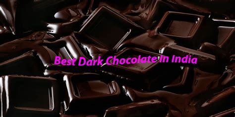 10 Best Dark Chocolate In India 2020 Nutritional Profile And Review
