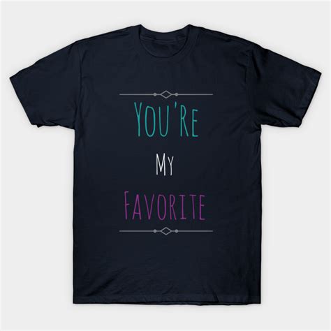 Youre My Favorite Quote T Shirt Teepublic