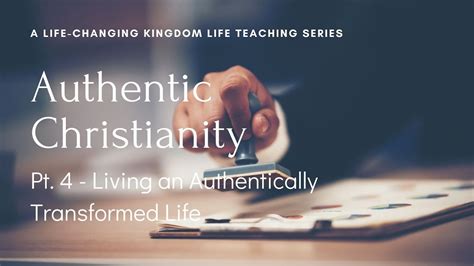 Authentic Christianity Pt 4 Living An Authentically Transformed