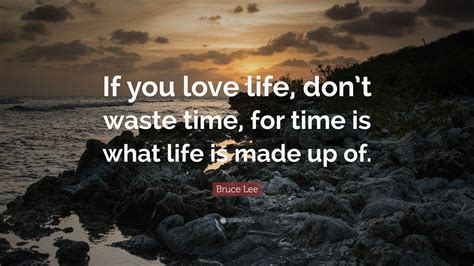 Bruce Lee Quote If You Love Life Dont Waste Time For Time Is What