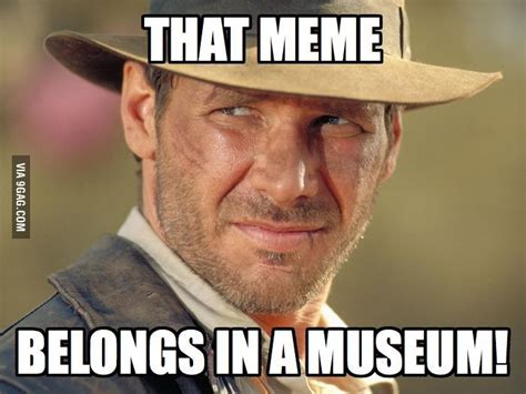 That Meme Belongs In A Museum Indiana Jones Films Action Adventure
