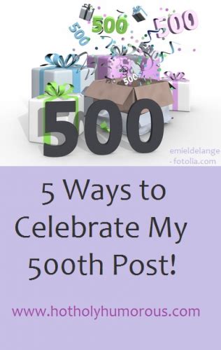 5 Ways To Celebrate My 500th Post Hot Holy And Humorous