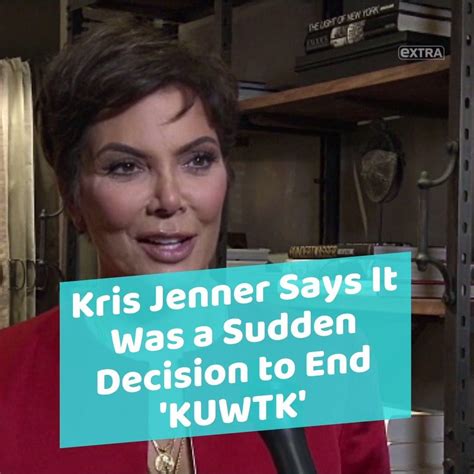 Kris Jenner Says It Was A Sudden Decision To End Kuwtk Kris Jenner Says It Was A Sudden