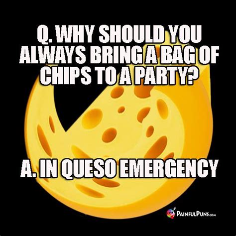 Q Why Should You Always Bring A Bag Of Chips To A Party A In Queso