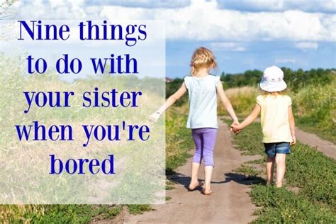 9 Things To Do With Your Sister When Youre Bored Life