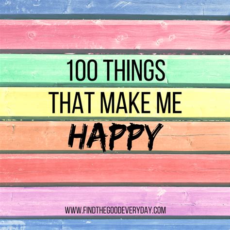 100 Things That Make Me Happy Find The Good Everyday Make Today