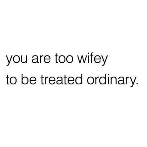 You Are Too Wifey To Be Treated Ordinary Phrases