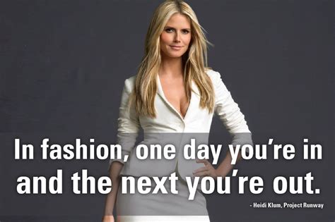 in fashion one day you re in and the next you re out heidi klum project runway playon