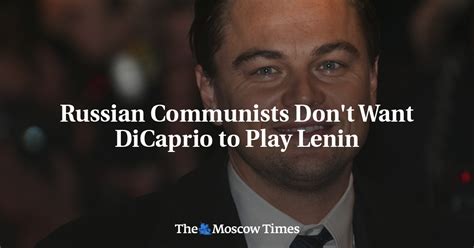 russian communists don t want dicaprio to play lenin