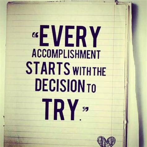 Every Accomplishment Starts With The Decision To Try Inspirational