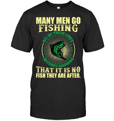 Many Men Go Fishing All Of Their Lives Quotes T Shirts Fishing T
