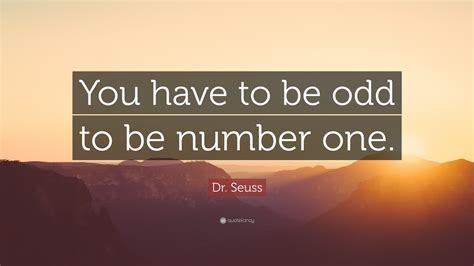 dr seuss quote “you have to be odd to be number one ”
