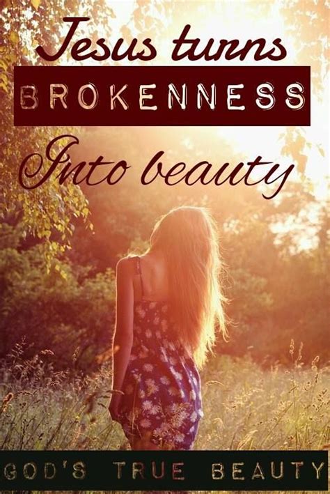 Jesus Turns Brokenness Into Beauty Quotes About God Faith Hope