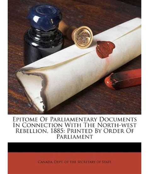 Epitome Of Parliamentary Documents In Connection With The North West Rebellion 1885 Printed By