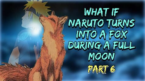 Nature Of The Kitsune What If Naruto Turns Into A Fox During A Full