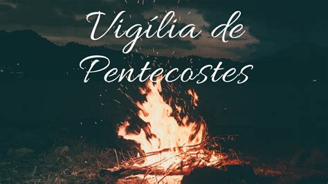 Vigília De Pentecostes Youtube