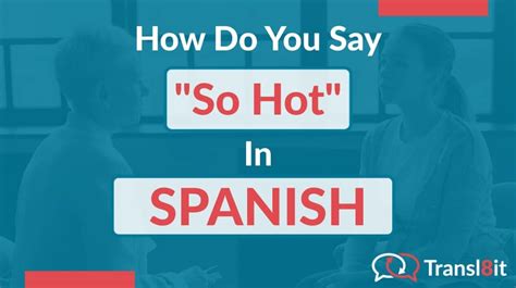 How Do You Say So Hot In Spanish Transl8it Translations To From English And Spanish