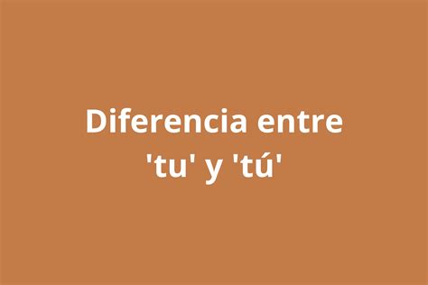 Diferencia Entre Tu Y Tú Difiere