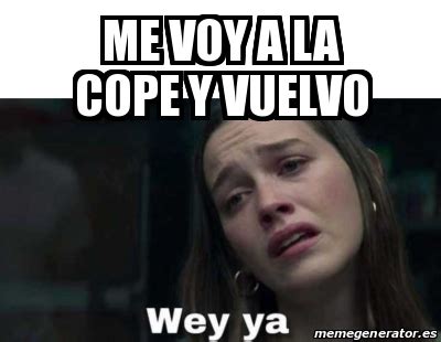 Meme Personalizado ME VOY A LA COPE Y VUELVO 31310489