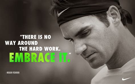 Here's a good rule of thumb; TIMELESS TENNIS: Tennis Quote of the Day: Roger Federer - Embrace Hard Work