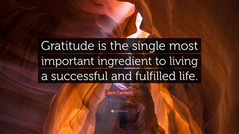 Jack Canfield Quote Gratitude Is The Single Most Important Ingredient