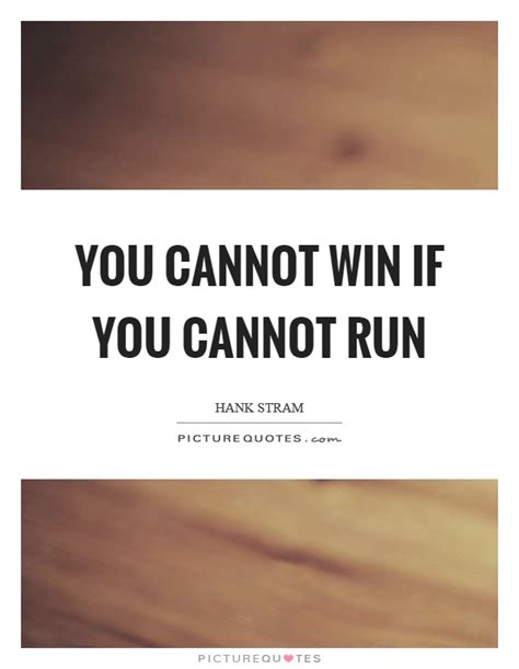 You Cannot Win If You Cannot Run Picture Quotes