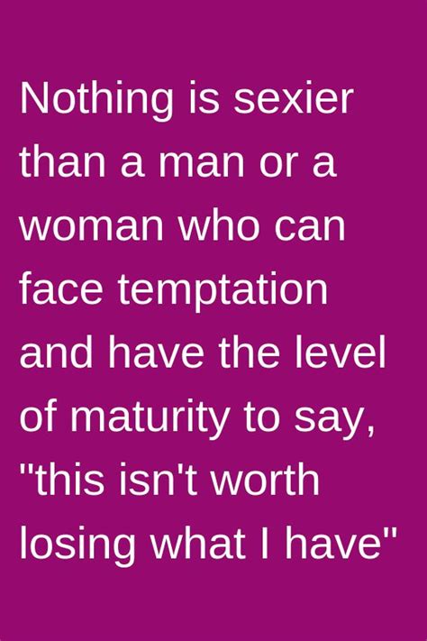 Nothing Is Sexier Than A Man Or A Woman Who Can Face Temptation And Ave