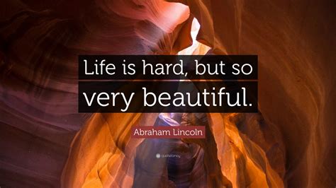 Indeed, sometimes you need that determination if you're. Abraham Lincoln Quote: "Life is hard, but so very beautiful." (28 wallpapers) - Quotefancy