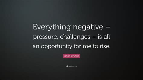 Maybe you would like to learn more about one of these? Kobe Bryant Quote: "Everything negative - pressure ...