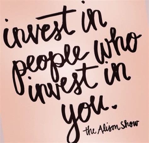 Invest In People Who Invest In You Words Wise Words Quotes