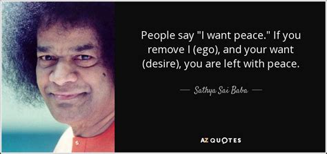 Sathya Sai Baba Quote People Say I Want Peace If You Remove I