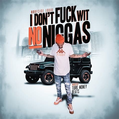 I Dont Fuck Wit No Niggas Single By Norfside Louie Spotify