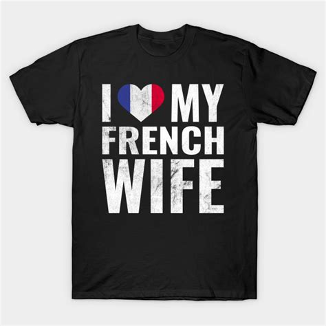 i love my french wife i heart my wife married couple i love my french wife t shirt teepublic