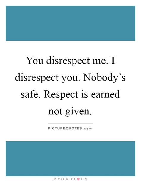 Disrespect Quotes Disrespect Sayings Disrespect Picture Quotes