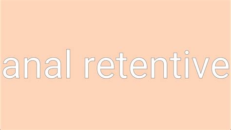 Anal Retentive Definition And Meaning Youtube