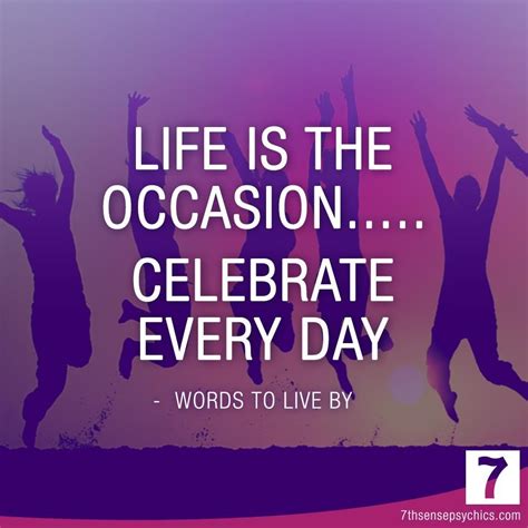 Life Is The Occassioncelebrate Every Day Words To Live By