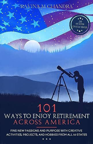 101 Ways To Enjoy Retirement Across America Find New Passions And
