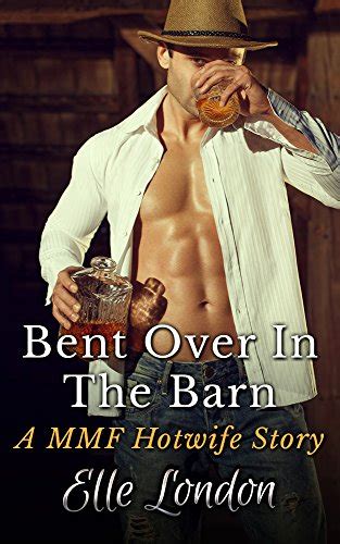 Bent Over In The Barn A Mmf Hotwife Story Ebook London Elle Amazon
