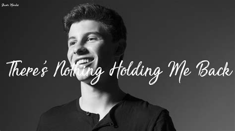 Holding me back. so the only line i haven't covered in that last part is very self explanatory. Theres Nothing Holding Me Back Shawn Mendes Letra