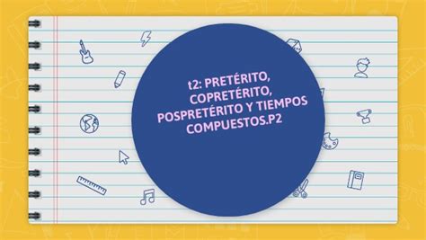 T2 Pretérito Copretérito Pospretérito Y Tiempos Compuestosp2