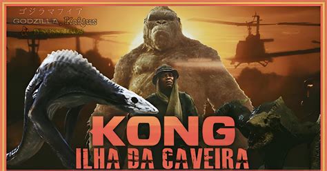 Blog Godzilla Kaijus Dinossauros Kong A Ilha Da Caveira Legendado