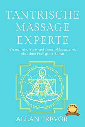 Tantrische Massage Experte Wie Man Eine Yoni Und Lingam Massage Wie Ein Echter Profi Gibt