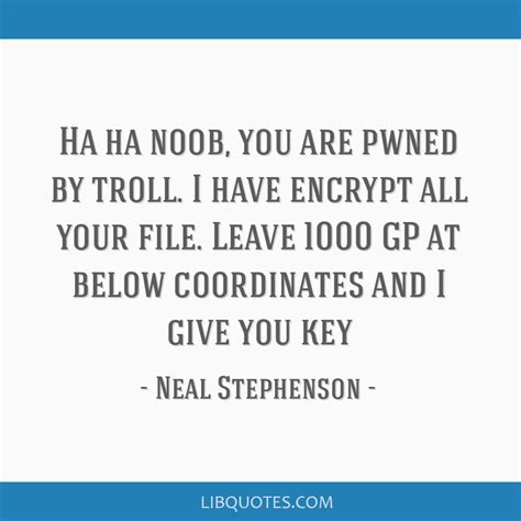 Neal Stephenson Quote Ha Ha Noob You Are Pwned By Troll