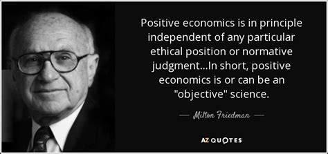 Milton Friedman Quote Positive Economics Is In Principle Independent