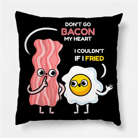 Dont Go Bacon My Heart I Couldnt If I Fried For Valentines Day Dont