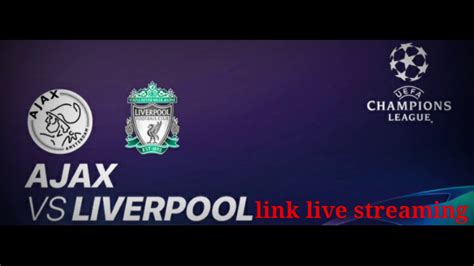 Link Live Streaming Ajax Vs Liverpool Youtube