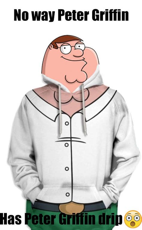 Pete Griffin Has Peter Griffin Drip 111