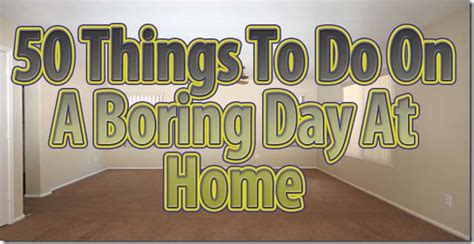 50 Things To Do On A Boring Day At Home Daniel Branch
