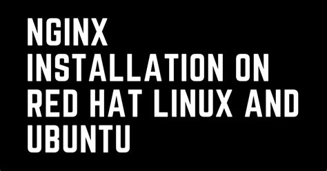 Nginx Installation On Red Hat Linux And Ubuntu Step By Step Guide