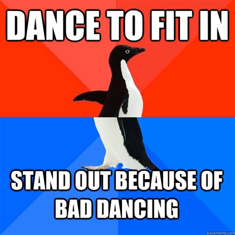 Dance To Fit In Stand Out Because Of Bad Dancing Socially Awesome
